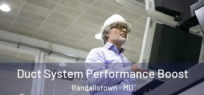 Duct System Performance Boost Randallstown - MD