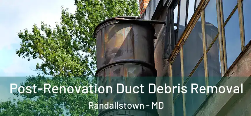  Post-Renovation Duct Debris Removal Randallstown - MD