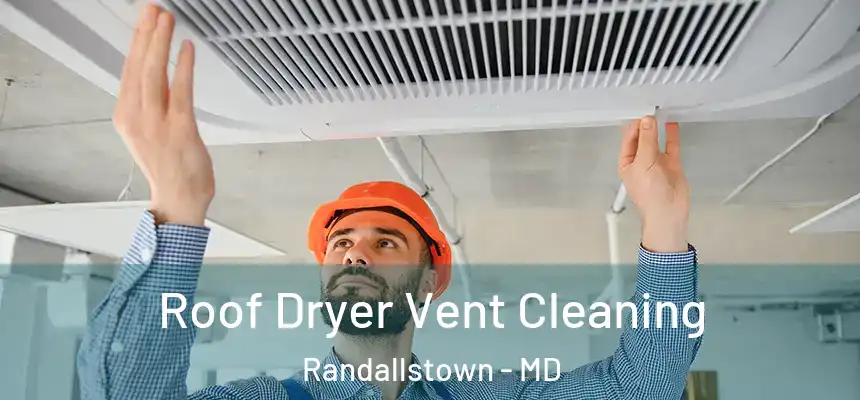  Roof Dryer Vent Cleaning Randallstown - MD